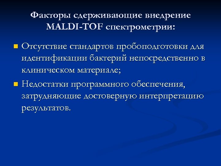 Факторы сдерживающие внедрение MALDI-TOF спектрометрии: Отсутствие стандартов пробоподготовки для идентификации бактерий непосредственно в клиническом