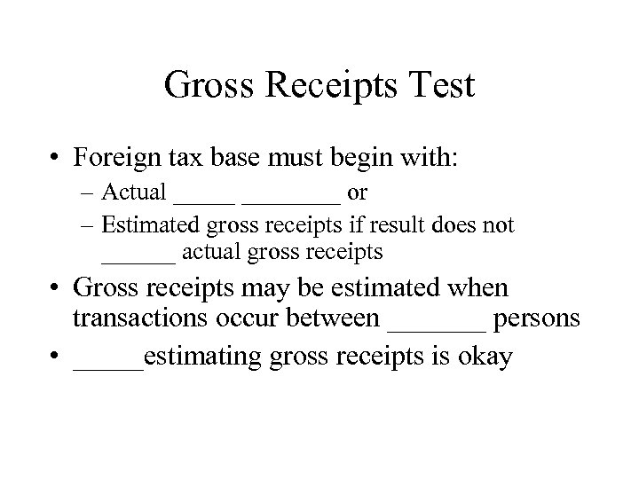 Gross Receipts Test • Foreign tax base must begin with: – Actual ________ or