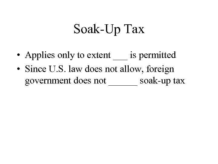 Soak-Up Tax • Applies only to extent ___ is permitted • Since U. S.