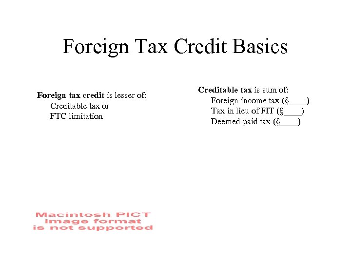 Foreign Tax Credit Basics Foreign tax credit is lesser of: Creditable tax or FTC