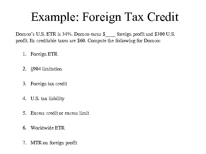 Example: Foreign Tax Credit Domco’s U. S. ETR is 34%. Domco earns $____ foreign