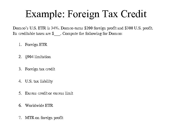 Example: Foreign Tax Credit Domco’s U. S. ETR is 34%. Domco earns $200 foreign