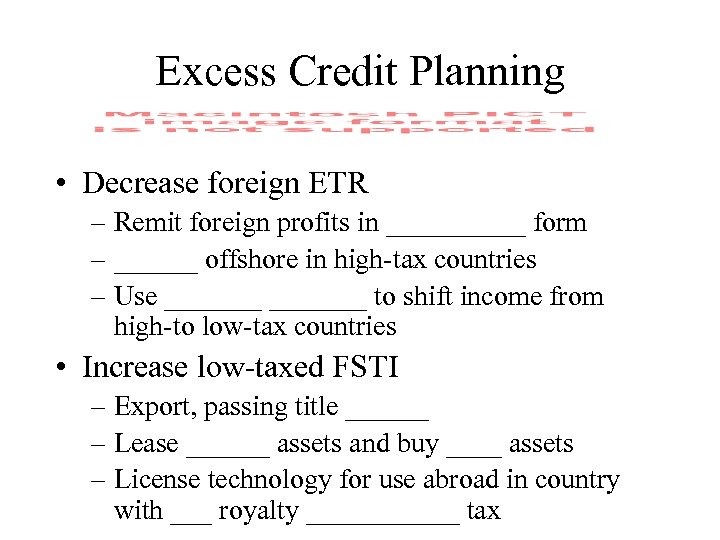 Excess Credit Planning • Decrease foreign ETR – Remit foreign profits in _____ form