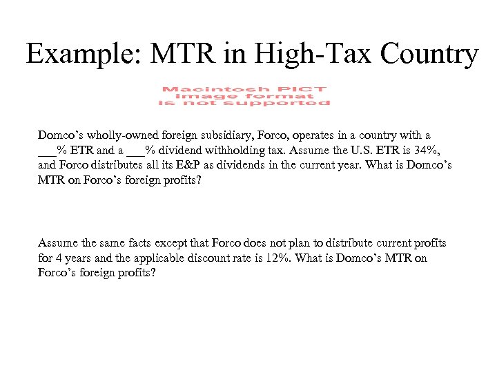 Example: MTR in High-Tax Country Domco’s wholly-owned foreign subsidiary, Forco, operates in a country