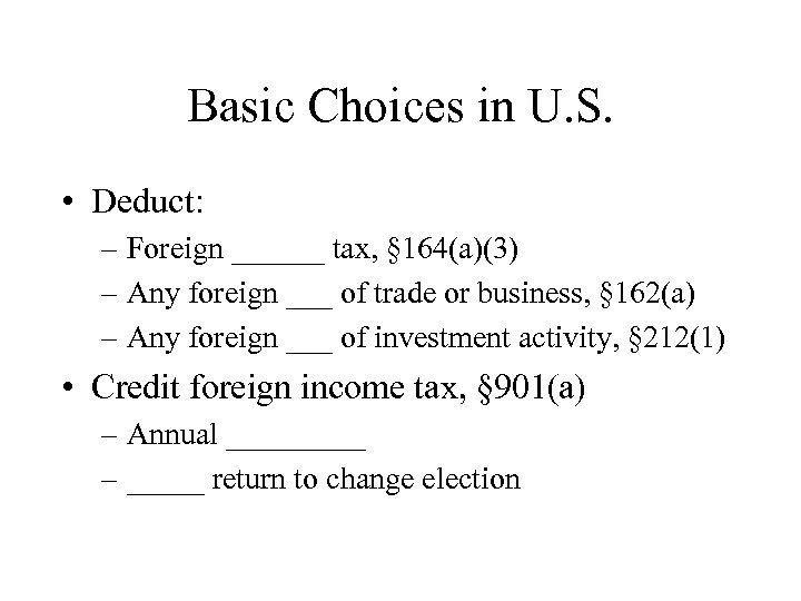 Basic Choices in U. S. • Deduct: – Foreign ______ tax, § 164(a)(3) –