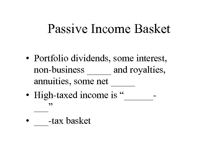 Passive Income Basket • Portfolio dividends, some interest, non-business _____ and royalties, annuities, some