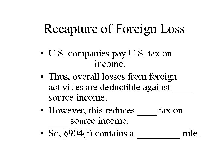 Recapture of Foreign Loss • U. S. companies pay U. S. tax on _____