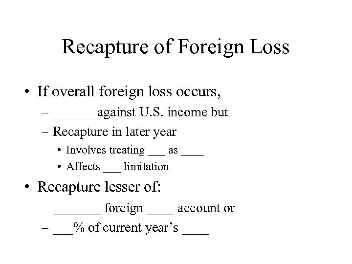 Recapture of Foreign Loss • If overall foreign loss occurs, – ______ against U.