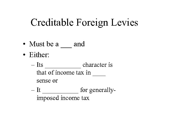 Creditable Foreign Levies • Must be a ___ and • Either: – Its ______