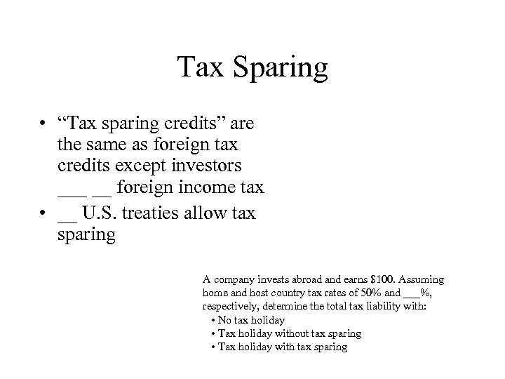 Tax Sparing • “Tax sparing credits” are the same as foreign tax credits except