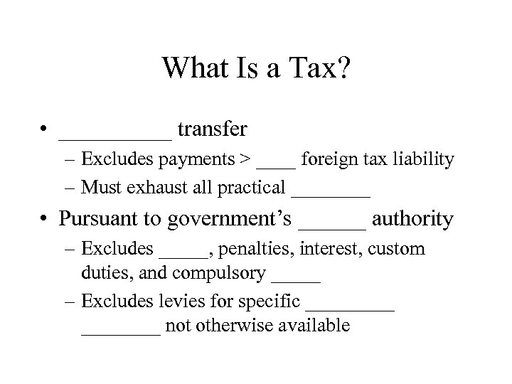 What Is a Tax? • _____ transfer – Excludes payments > ____ foreign tax