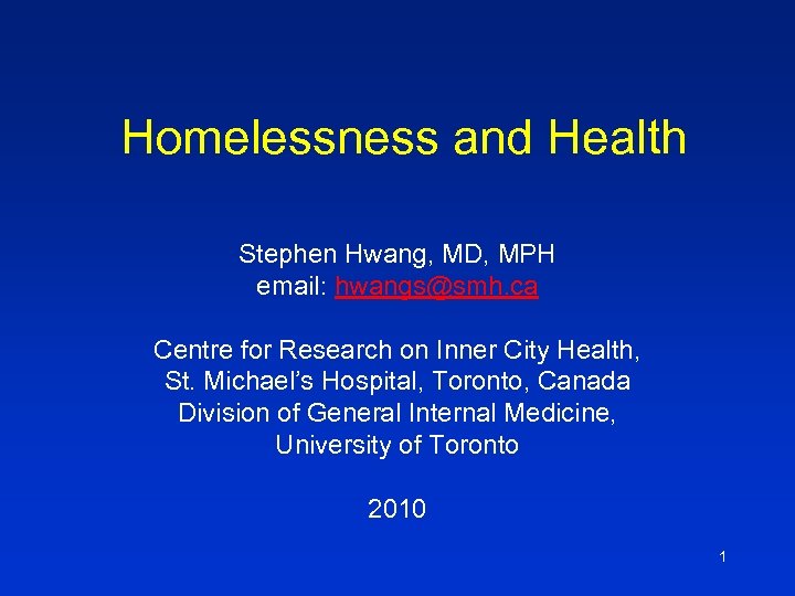 Homelessness and Health Stephen Hwang, MD, MPH email: hwangs@smh. ca Centre for Research on