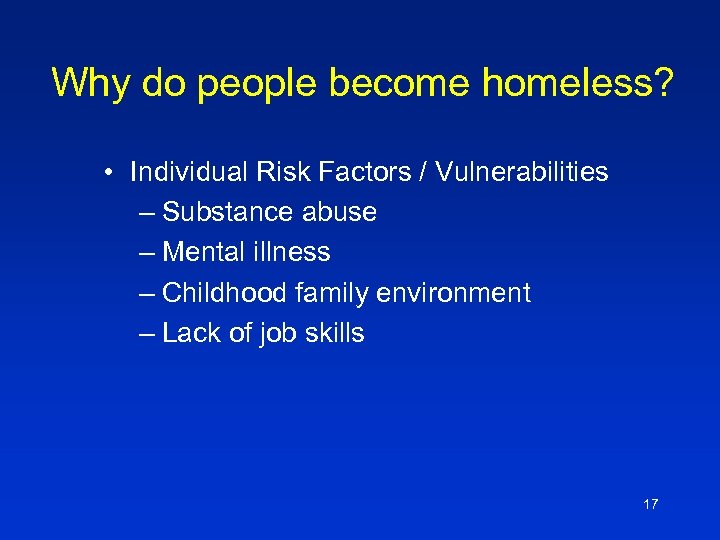 Why do people become homeless? • Individual Risk Factors / Vulnerabilities – Substance abuse