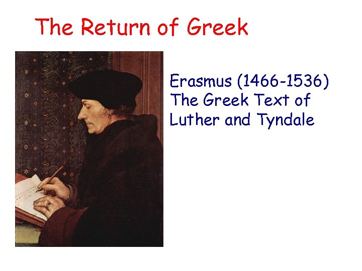 The Return of Greek Erasmus (1466 -1536) The Greek Text of Luther and Tyndale