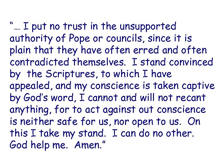 “… I put no trust in the unsupported authority of Pope or councils, since