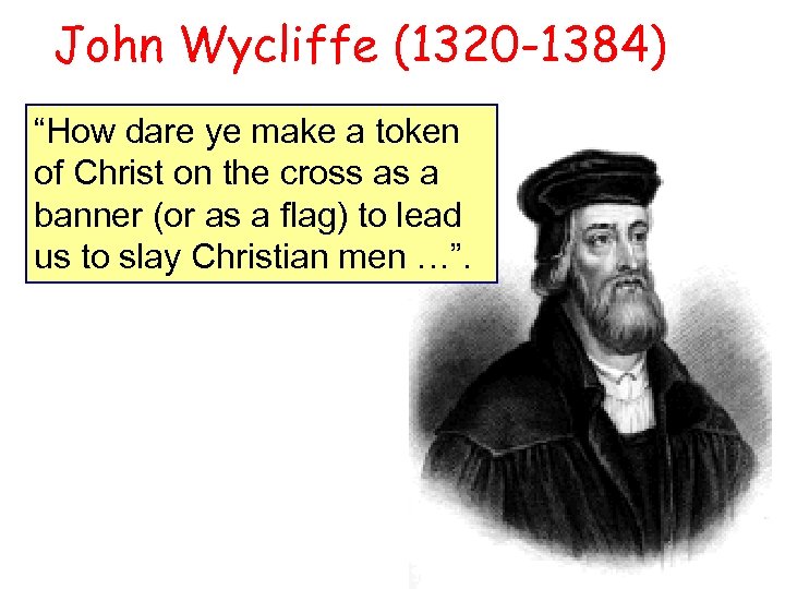 John Wycliffe (1320 -1384) “How dare ye make a token of Christ on the