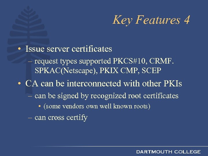Key Features 4 • Issue server certificates – request types supported PKCS#10, CRMF. SPKAC(Netscape),