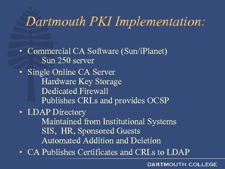 Dartmouth PKI Implementation: • Commercial CA Software (Sun/i. Planet) Sun 250 server • Single