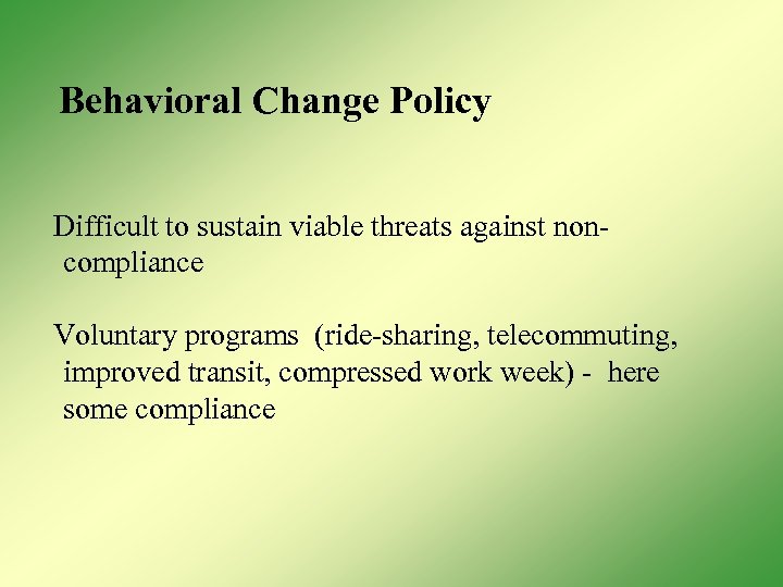 Behavioral Change Policy Difficult to sustain viable threats against noncompliance Voluntary programs (ride-sharing, telecommuting,