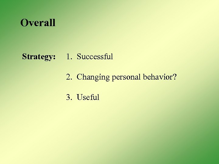 Overall Strategy: 1. Successful 2. Changing personal behavior? 3. Useful 