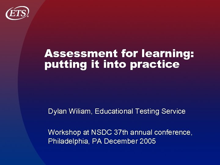 Assessment for learning: putting it into practice Dylan Wiliam, Educational Testing Service Workshop at