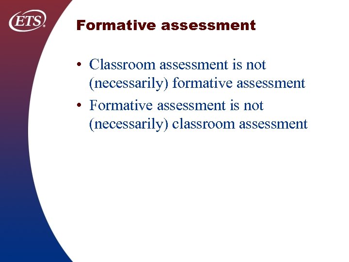 Formative assessment • Classroom assessment is not (necessarily) formative assessment • Formative assessment is