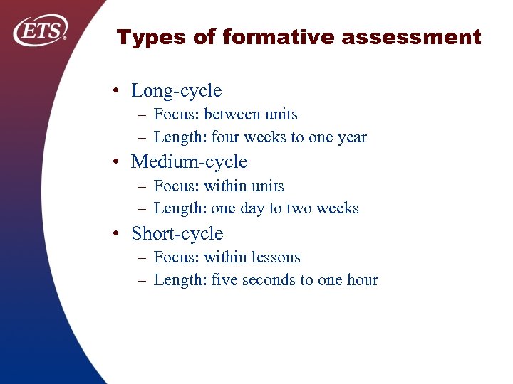 Types of formative assessment • Long-cycle – Focus: between units – Length: four weeks