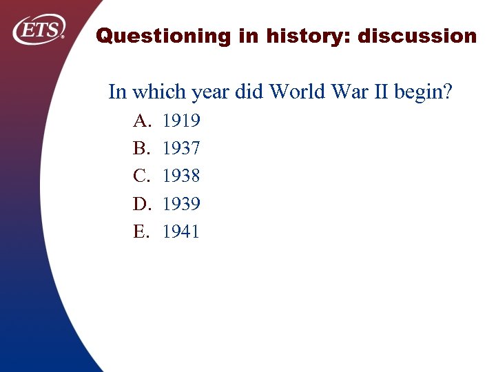 Questioning in history: discussion In which year did World War II begin? A. B.