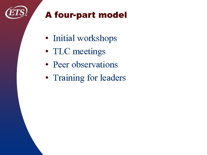 A four-part model • • Initial workshops TLC meetings Peer observations Training for leaders