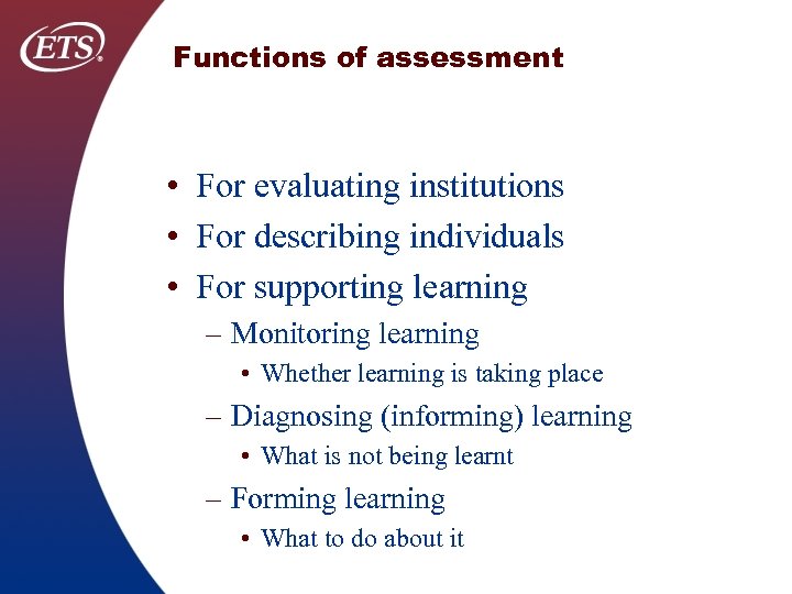 Functions of assessment • For evaluating institutions • For describing individuals • For supporting