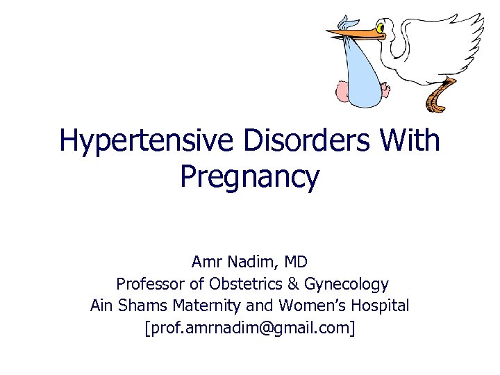 Hypertensive Disorders With Pregnancy Amr Nadim, MD Professor of Obstetrics & Gynecology Ain Shams