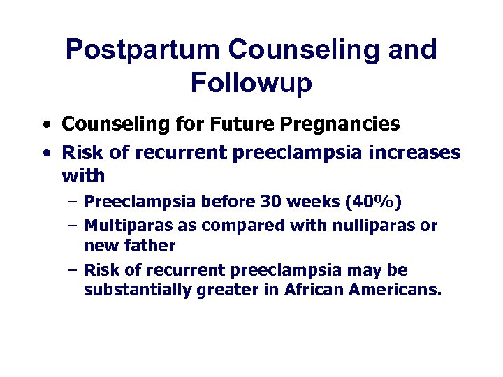 Postpartum Counseling and Followup • Counseling for Future Pregnancies • Risk of recurrent preeclampsia