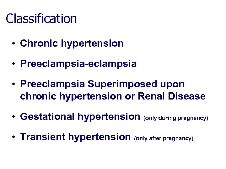 Classification • Chronic hypertension • Preeclampsia-eclampsia • Preeclampsia Superimposed upon chronic hypertension or Renal