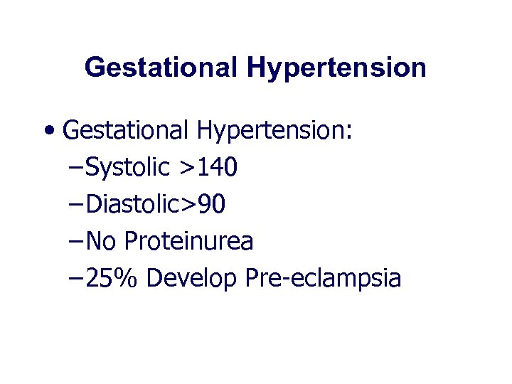 Gestational Hypertension • Gestational Hypertension: – Systolic >140 – Diastolic>90 – No Proteinurea –