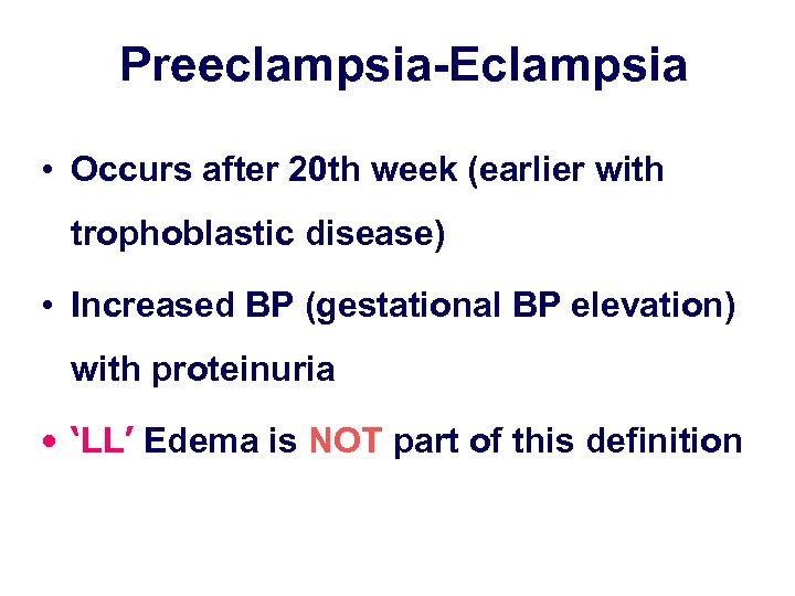 Preeclampsia-Eclampsia • Occurs after 20 th week (earlier with trophoblastic disease) • Increased BP