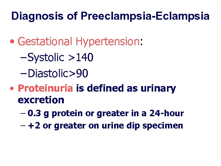 Diagnosis of Preeclampsia-Eclampsia • Gestational Hypertension: – Systolic >140 – Diastolic>90 • Proteinuria is