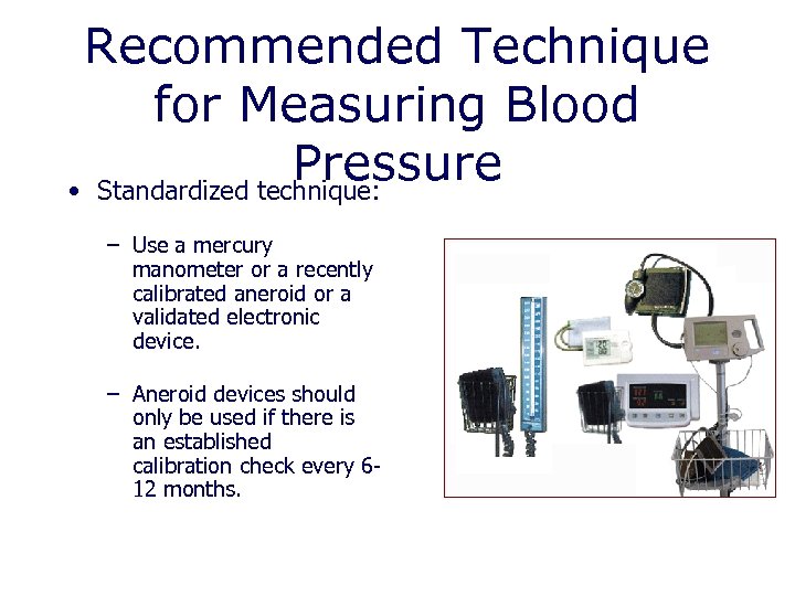 Recommended Technique for Measuring Blood Pressure • Standardized technique: – Use a mercury manometer