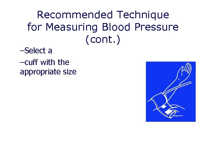 Recommended Technique for Measuring Blood Pressure (cont. ) –Select a –cuff with the appropriate