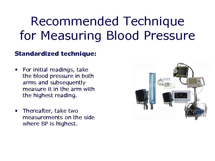 Recommended Technique for Measuring Blood Pressure Standardized technique: • For initial readings, take the