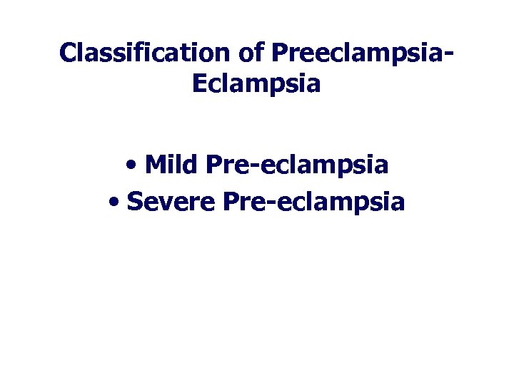 Classification of Preeclampsia. Eclampsia • Mild Pre-eclampsia • Severe Pre-eclampsia 