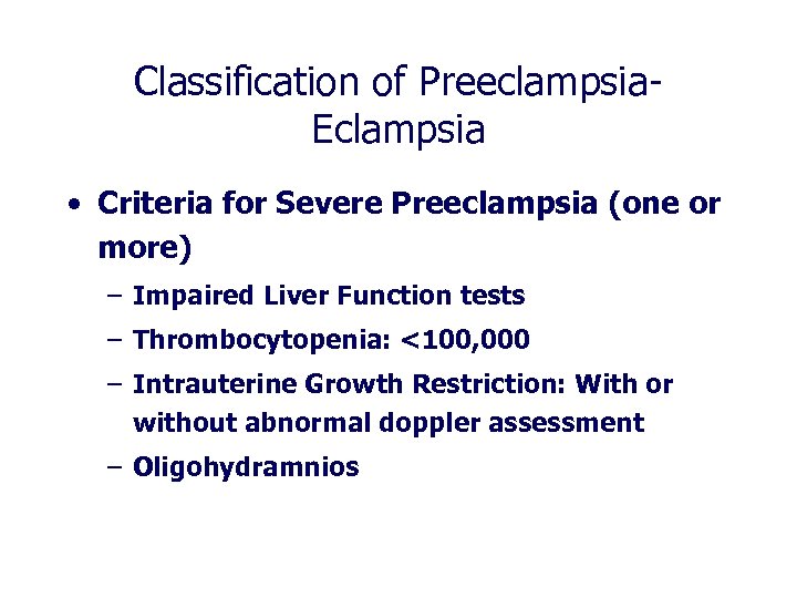 Classification of Preeclampsia. Eclampsia • Criteria for Severe Preeclampsia (one or more) – Impaired