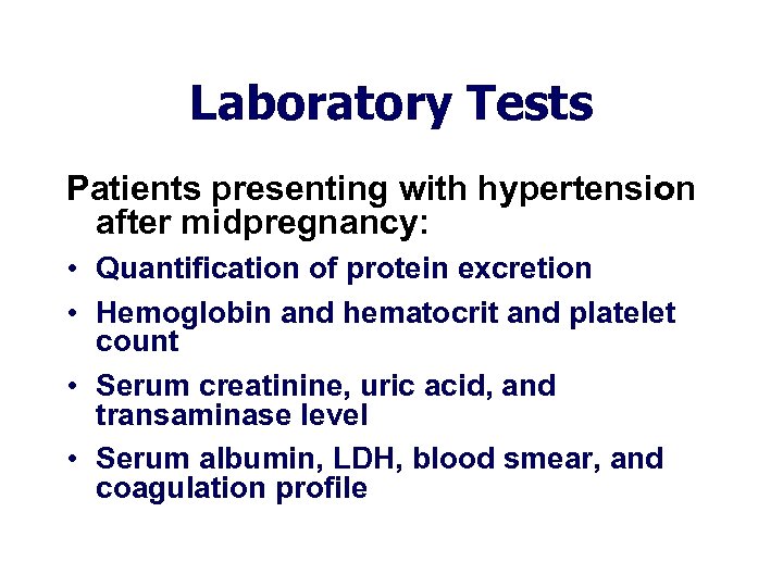 Laboratory Tests Patients presenting with hypertension after midpregnancy: • Quantification of protein excretion •
