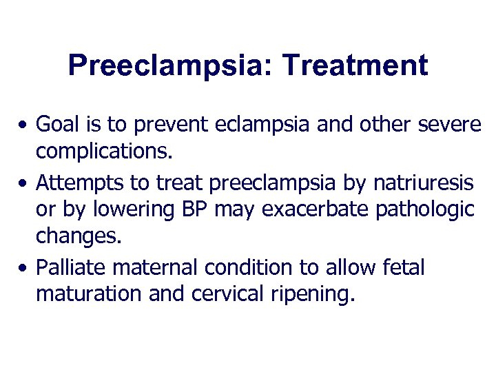 Preeclampsia: Treatment • Goal is to prevent eclampsia and other severe complications. • Attempts