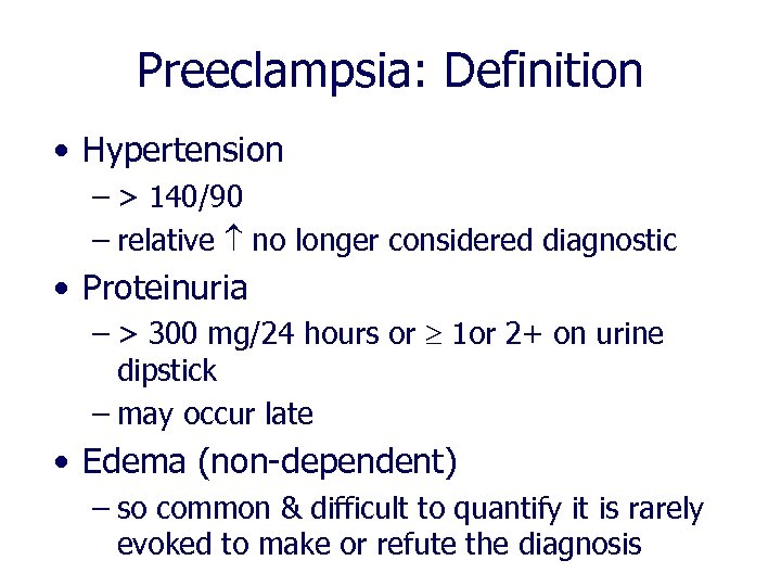 Preeclampsia: Definition • Hypertension – > 140/90 – relative no longer considered diagnostic •