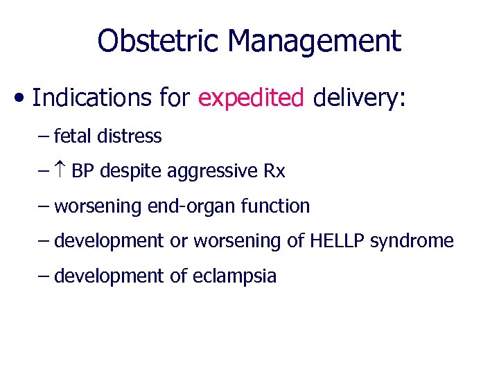 Obstetric Management • Indications for expedited delivery: – fetal distress – BP despite aggressive