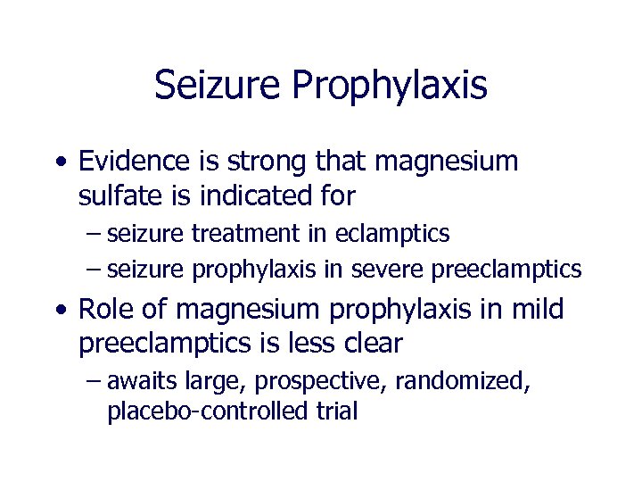 Seizure Prophylaxis • Evidence is strong that magnesium sulfate is indicated for – seizure