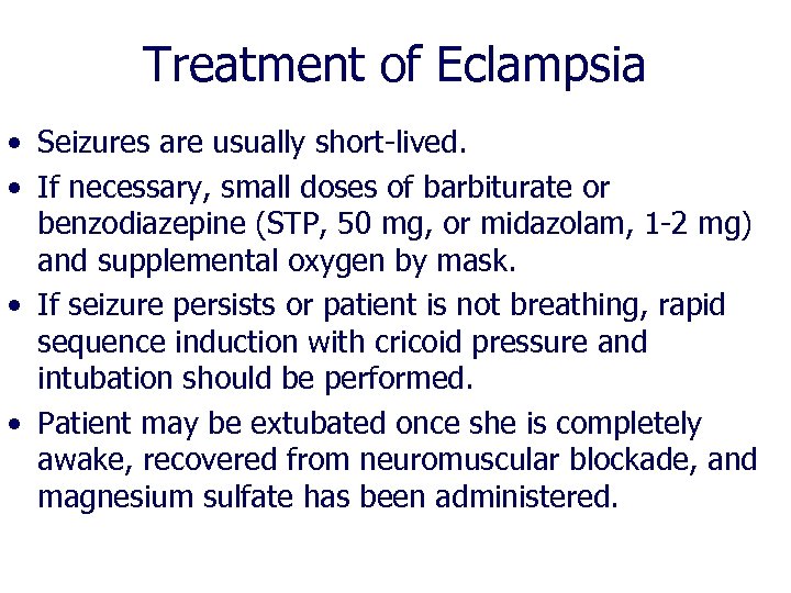 Treatment of Eclampsia • Seizures are usually short-lived. • If necessary, small doses of