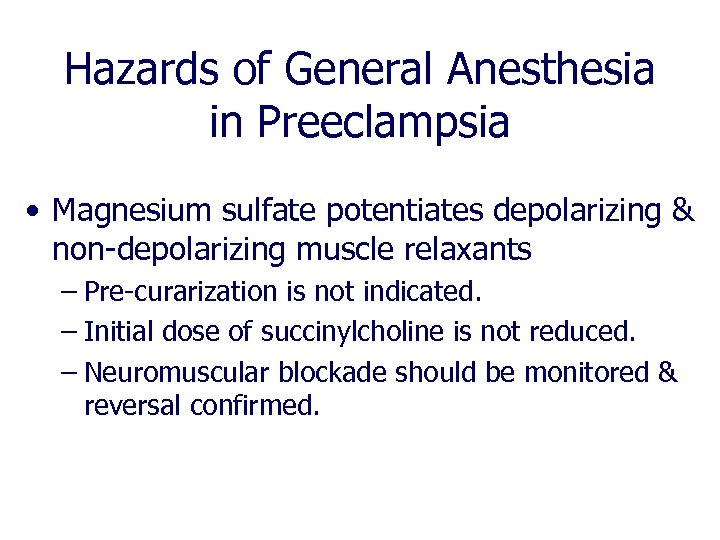 Hazards of General Anesthesia in Preeclampsia • Magnesium sulfate potentiates depolarizing & non-depolarizing muscle