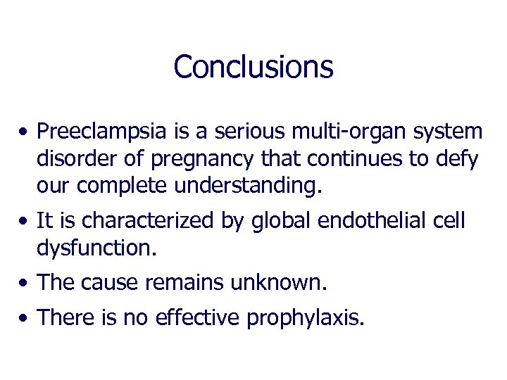 Conclusions • Preeclampsia is a serious multi-organ system disorder of pregnancy that continues to