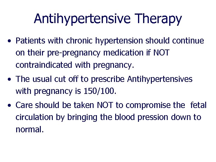 Antihypertensive Therapy • Patients with chronic hypertension should continue on their pre-pregnancy medication if